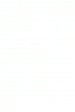 1.Structural transition profile opaque partition, a partition of double glazing made of extruded aluminum, anodized matte finish on your version of Access. 2. Laminated safety glass, composed of two 6 mm. thickness glasses, joint by a transparent butyl sheet in your access version. 3. Registable profile separator, manufactured by extruded aluminum, anodized or lacquered finishing. 4. Air chamber of 50 mm. 5. Panel of 19 mm. thickness of agglomerated particles. Melamine finishing in your access version. 6. Thermoplastic 2 mm thickness ABS edges. 7. Seals made of PVC profile semirigid-flexible dual-hardness coextruded, increasing soundproofing. 8. Isolating panel, composed of double density rock wool (100+40 Kg/m3), resulting in a of 60 mm. thickness, assuring the acoustic comfort.